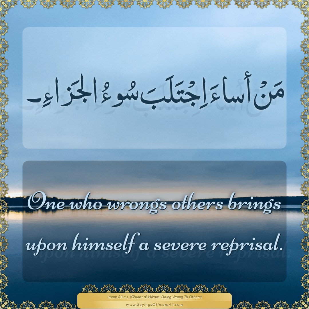 One who wrongs others brings upon himself a severe reprisal.